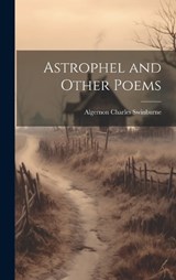 Astrophel and Other Poems - Algernon Charles Swinburne - 9781020849497