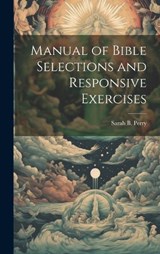 Manual of Bible Selections and Responsive Exercises - Sarah B Perry - 9781020852190