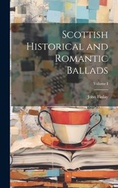 Scottish Historical and Romantic Ballads; Volume I
