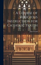 A Course of Religious Instruction for Catholic Youth