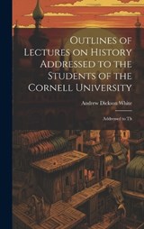 Outlines of Lectures on History Addressed to the Students of the Cornell University - Andrew Dickson White - 9781020855399