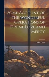 Some Account of the Wonderful Operations of Divine Love and Mercy - John Davis - 9781020859250