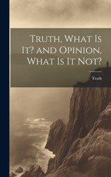 Truth, What is it? and Opinion, What is it Not? - Truth - 9781020861543
