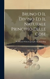 Bruno o il Divino ed il Naturale Principio Delle Cose - Friedrich Wilhelm Joseph Von Schelling - 9781020869433