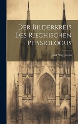 Der Bilderkreis Des Riechischen Physiologus - Josef Strzygowski - 9781020869501