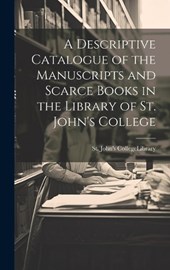A Descriptive Catalogue of the Manuscripts and Scarce Books in the Library of St. John's College