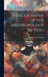 A Bibliography of the Anthropology of Peru - Dorsey George Amos - 9781020872747