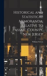 Historical and Statistical Memoranda, Relative to Passaic County, New Jersey - Nelson William - 9781020883453
