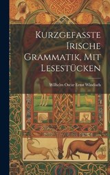 Kurzgefasste Irische Grammatik, mit Lesestücken - Wilhelm Oscar Ernst Windisch - 9781020884115