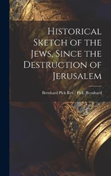 Historical Sketch of the Jews, Since the Destruction of Jerusalem - Bernhard Pick Rev ) Pick (Bernhard - 9781020886812