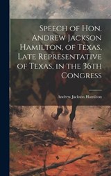Speech of Hon. Andrew Jackson Hamilton, of Texas, Late Representative of Texas, in the 36th Congress - Hamilton Andrew Jackson - 9781020888366