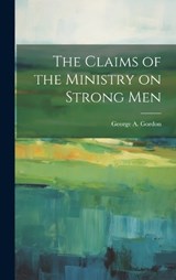 The Claims of the Ministry on Strong Men - Gordon George a (George Angier) - 9781020889592