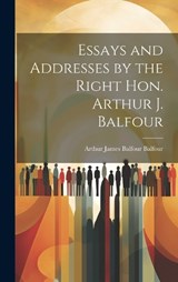 Essays and Addresses by the Right Hon. Arthur J. Balfour - Arthur James Balfour Balfour - 9781020903328