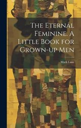 The Eternal Feminine. A Little Book for Grown-up Men - Mark Lane - 9781020909009