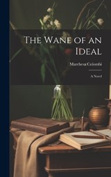 The Wane of an Ideal; A Novel - Marchesa Colombi - 9781020914003