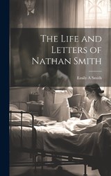 The Life and Letters of Nathan Smith - Emily a Smith - 9781020916670