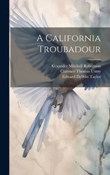 A California Troubadour - John Henry Nash ; Clarence Thomas Urmy ; Edward DeWitt Taylor - 9781020921513