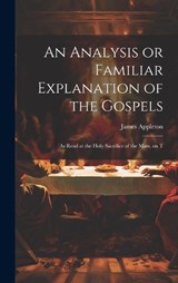 An Analysis or Familiar Explanation of the Gospels - James Appleton - 9781020923487