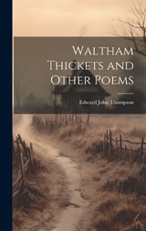 Waltham Thickets and Other Poems - Edward John Thompson - 9781020925597