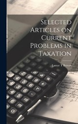 Selected Articles on Current Problems in Taxation - Lamar T Beman - 9781020929151