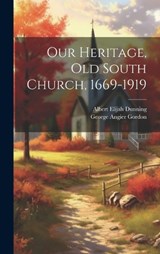 Our Heritage, Old South Church, 1669-1919 - George Angier Gordon ; Albert Elijah Dunning - 9781020934759