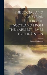 The Social and Industrial History of Scotland From the Earliest Times to the Union - James MacKinnon - 9781020937385