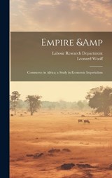 Empire & Commerce in Africa; a Study in Economic Imperialism - Leonard Woolf - 9781020941306