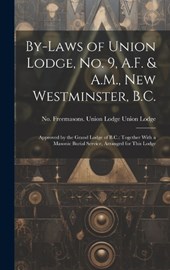 By-laws of Union Lodge, no. 9, A.F. & A.M., New Westminster, B.C.