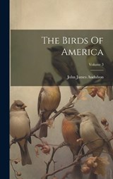 The Birds Of America; Volume 3 - John James Audubon - 9781020951589