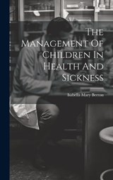 The Management Of Children In Health And Sickness - Isabella Mary Beeton - 9781020954658
