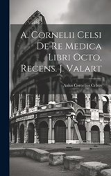 A. Cornelii Celsi De Re Medica Libri Octo, Recens. J. Valart - Aulus Cornelius Celsus - 9781020958007
