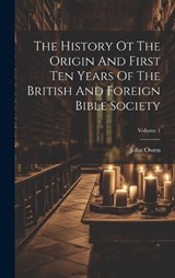 The History Ot The Origin And First Ten Years Of The British And Foreign Bible Society; Volume 1 - John Owen - 9781020958205
