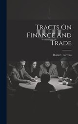 Tracts On Finance And Trade - Robert Torrens - 9781020958588