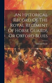 An Historical Record Of The Royal Regiment Of Horse Guards Or Oxford Blues