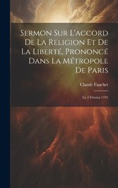 Sermon Sur L'accord De La Religion Et De La Liberté, Prononcé Dans La Métropole De Paris