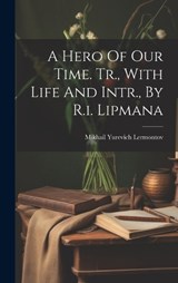 A Hero Of Our Time. Tr., With Life And Intr., By R.i. Lipmana - Mikhail Yurevich Lermontov - 9781020968822