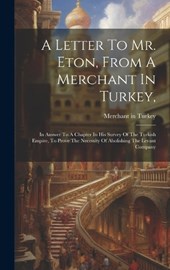 A Letter To Mr. Eton, From A Merchant In Turkey,