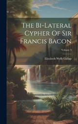 The Bi-lateral Cypher Of Sir Francis Bacon; Volume 3 - Elizabeth Wells Gallup - 9781020983320