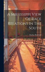 A Mississippi View Of Race Relations In The South - Dunbar Rowland - 9781020991882