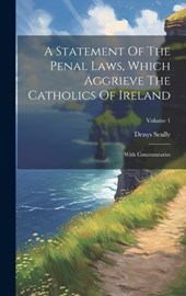 A Statement Of The Penal Laws, Which Aggrieve The Catholics Of Ireland