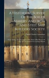 A Historical Survey Of The Boiler Makers' And Iron And Steel Ship Builders' Society - David Charles Cummings - 9781020992612