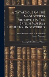A Catalogue Of The Manuscripts Preserved In The British Museum Hitherto Undescribed