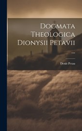 Dogmata Theologica Dionysii Petavii ...