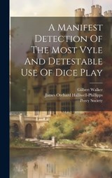 A Manifest Detection Of The Most Vyle And Detestable Use Of Dice Play - Gilbert Walker ; Percy Society - 9781021018281