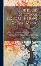 Distilled Spirituous Liquors The Bane Of The Nation - Thomas Wilson - 9781021030450