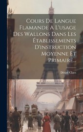 Cours De Langue Flamande A L'usage Des Wallons Dans Les Établissements D'instruction Moyenne Et Primaire...