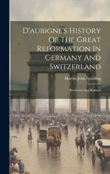 D'aubigné's History Of The Great Reformation In Germany And Switzerland - Martin John Spalding - 9781021038746