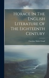 Horace In The English Literature Of The Eighteenth Century - Caroline Mabel Goad - 9781021049513