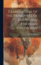Examination of the Principles of the Scoto-Oxonian Philosophy - M P W Bolton - 9781021063069