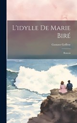 L'idylle De Marie Biré - Gustave Geffroy - 9781021064035